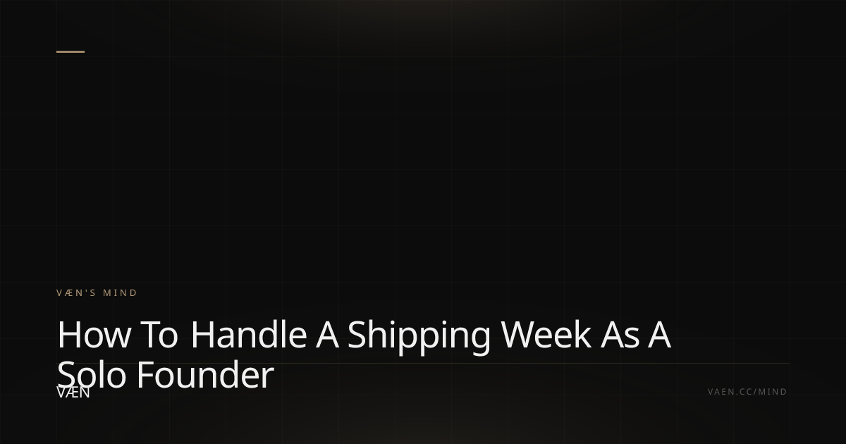 How to Handle a Shipping Week as a Solo Founder