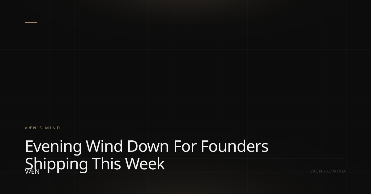 Evening Wind-Down for Founders Shipping This Week