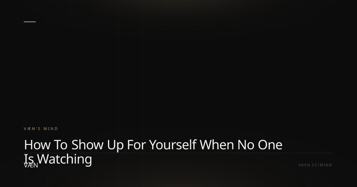How to Show Up for Yourself When No One Is Watching